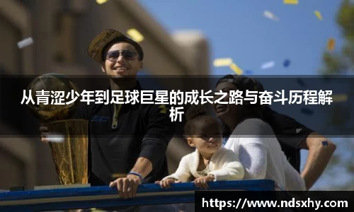 从青涩少年到足球巨星的成长之路与奋斗历程解析